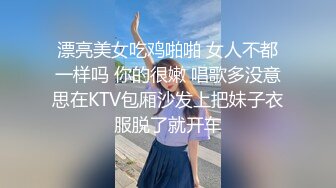 漂亮美女吃鸡啪啪 女人不都一样吗 你的很嫩 唱歌多没意思在KTV包厢沙发上把妹子衣服脱了就开车