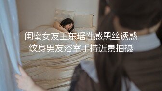 闺蜜女友王东瑶性感黑丝诱惑纹身男友浴室手持近景拍摄