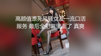 高颜值漂亮风骚女友一流口活服务 最后全射嘴里面了 真爽！