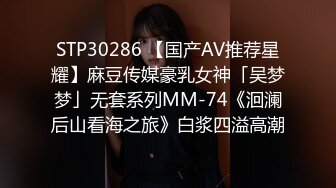 STP30286 【国产AV推荐星耀】麻豆传媒豪乳女神「吴梦梦」无套系列MM-74《洄澜后山看海之旅》白浆四溢高潮