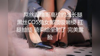     屌丝眼镜哥高价约战长腿黑丝COS兔女郎顶级嫩模 扛腿抽插 骑乘给坐射了 完美露脸