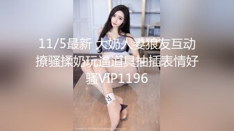 11/5最新 大奶人妻狼友互动撩骚揉奶玩逼道具抽插表情好骚VIP1196