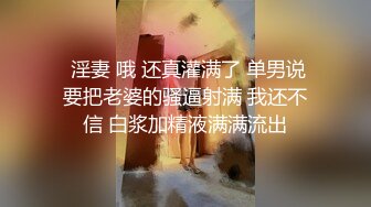  淫妻 哦 还真灌满了 单男说要把老婆的骚逼射满 我还不信 白浆加精液满满流出