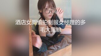 酒店女厕偷拍制服女经理的多毛大黑鲍