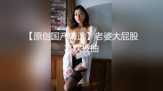 绿帽淫妻爱好者甄选 单男爆操淫妻 户外暴露调教淫妻 绿奴老公献妻 虐操母狗篇