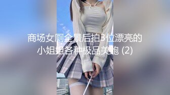 高端外围女神肤白貌美温柔后入女上各种姿势来一遍