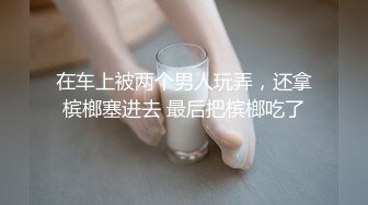 精选探花-刚大学毕业就出来做外围,被各种狂操