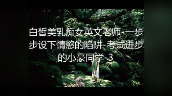 白皙美乳痴女英文老师-一步步设下情慾的陷阱-考试进步的小豪同学-3