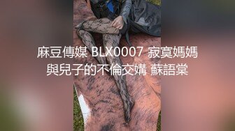 麻豆傳媒 BLX0007 寂寞媽媽與兒子的不倫交媾 蘇語棠