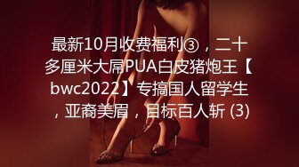 最新10月收费福利③，二十多厘米大屌PUA白皮猪炮王【bwc2022】专搞国人留学生，亚裔美眉，目标百人斩 (3)