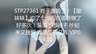 STP27417 小胖下班途中路过停车场门口被站街女搭讪带到家里性交易还挺厉害的把小姐姐干趴了-菲菲 VIP0600