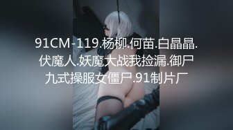 91CM-119.杨柳.何苗.白晶晶.伏魔人.妖魔大战我捡漏.御尸九式操服女僵尸.91制片厂