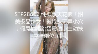 STP28866 纯欲系天花板！甜美极品少女！被炮友玩弄小穴，假屌抽插跳蛋震动，主动扶屌骑乘位深插