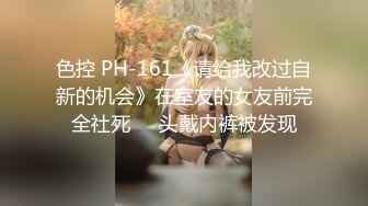 色控 PH-161《请给我改过自新的机会》在室友的女友前完全社死❤️头戴内裤被发现