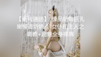 【新片速遞】  极品肥臀巨乳嫩模潘娇娇❤️女仆和主人之调教+超魅全身裸舞