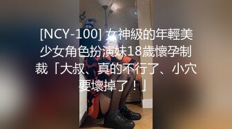 [NCY-100] 女神級的年輕美少女角色扮演妹18歲懷孕制裁「大叔、真的不行了、小穴要壞掉了！」