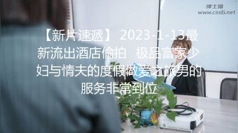 【新片速遞】 2023-1-13最新流出酒店偷拍❤极品富家少妇与情夫的度假做爱之旅男的服务非常到位