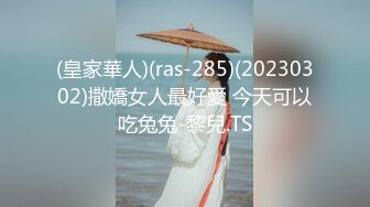 (皇家華人)(ras-285)(20230302)撒嬌女人最好愛 今天可以吃兔兔-黎兒.TS