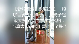 【新片速遞】极度欲望❤️约啪巨乳社会妹子❤️大奶子超级太赞了,穿着学生妹风格，当真太勾魂啦！爱了爱了操了！