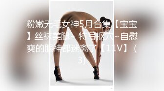 粉嫩无毛女神5月合集【宝宝】丝袜美腿~ 特写抠穴~自慰爽的眼神都迷离了【11V】 (3)