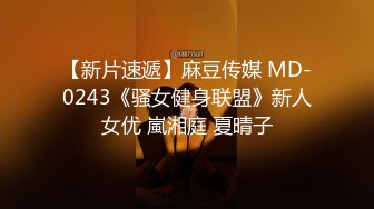 【新片速遞】麻豆传媒 MD-0243《骚女健身联盟》新人女优 嵐湘庭 夏晴子