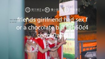 friends girlfriend had sex for a chocolate bar (ph60c4cedc60a5c)