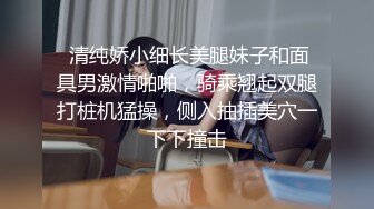  清纯娇小细长美腿妹子和面具男激情啪啪，骑乘翘起双腿打桩机猛操，侧入抽插美穴一下下撞击