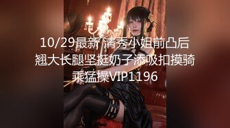 10/29最新 清秀小姐前凸后翘大长腿坚挺奶子添吸扣摸骑乘猛操VIP1196