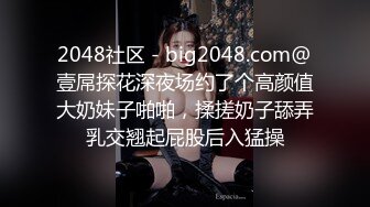 2048社区 - big2048.com@壹屌探花深夜场约了个高颜值大奶妹子啪啪，揉搓奶子舔弄乳交翘起屁股后入猛操