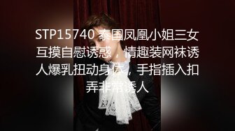 STP15740 泰国凤凰小姐三女互摸自慰诱惑，情趣装网袜诱人爆乳扭动身体，手指插入扣弄非常诱人