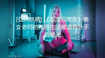 [亞洲無碼] 《百度云泄密》美女老师的私密生活被渣男分手后曝光