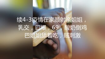 续4-3疫情在家颜射亲姐姐，乳交，口爆，69，酸奶倒鸡巴姐姐舔着吃，贼刺激